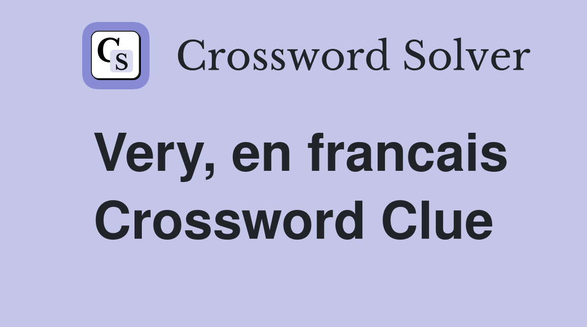 Very, en francais Crossword Clue Answers Crossword Solver